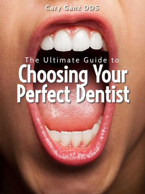 Title details for The Ultimate Guide to Choosing Your Perfect Dentist by Cary Ganz D.D.S. - Available